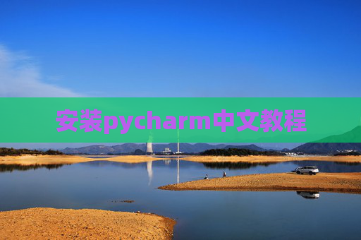 安装pycharm中文教程 安装pycharm中文教程
